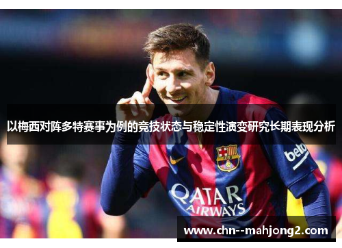 以梅西对阵多特赛事为例的竞技状态与稳定性演变研究长期表现分析 以梅西对阵多特赛事为例的竞技状态与稳定性演变研究长期表现分析