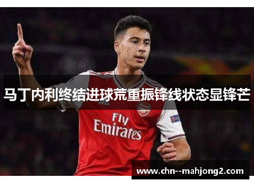 马丁内利终结进球荒重振锋线状态显锋芒