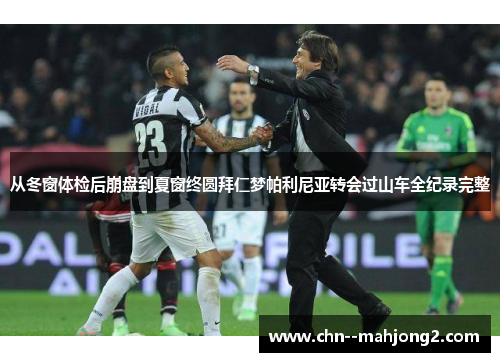 从冬窗体检后崩盘到夏窗终圆拜仁梦帕利尼亚转会过山车全纪录完整