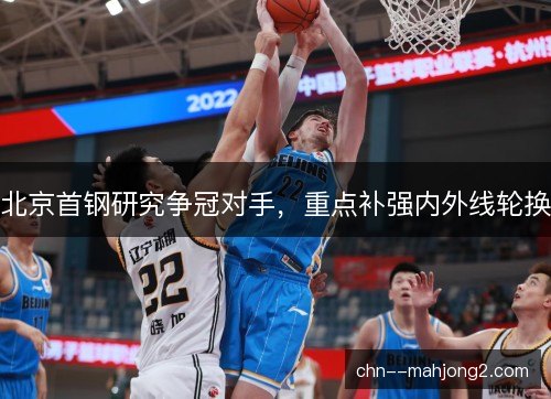 北京首钢研究争冠对手，重点补强内外线轮换